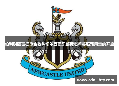 伯利财团豪掷重金收购切尔西俱乐部标志着英超新篇章的开启